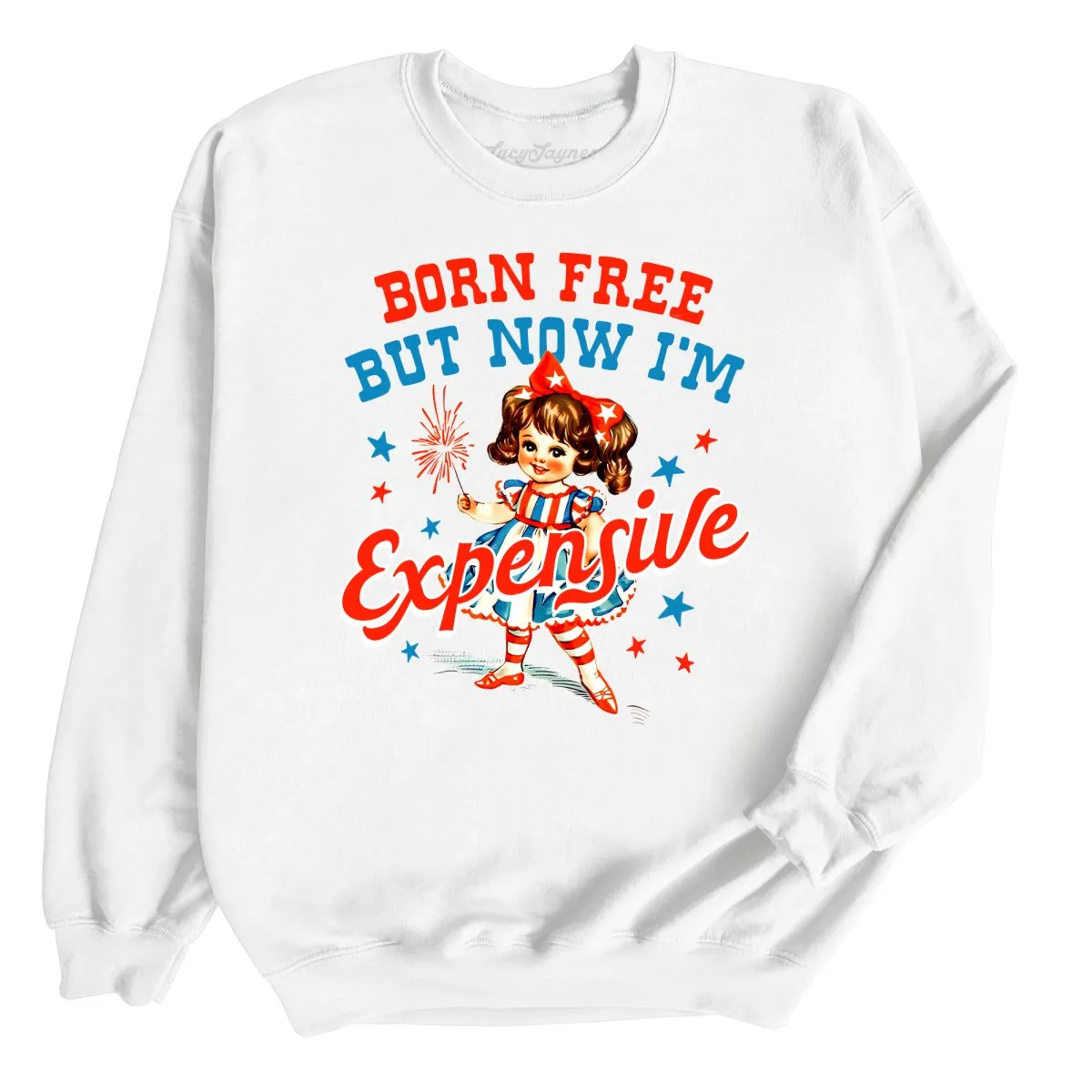 Born Free But Now I'm Expensive Sweatshirt