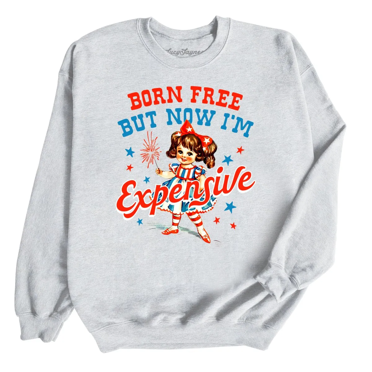 Born Free But Now I'm Expensive Sweatshirt